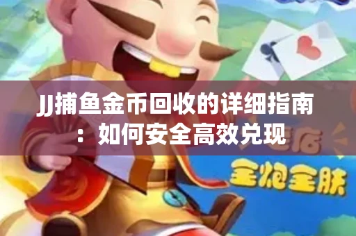 JJ捕鱼金币回收的详细指南：如何安全高效兑现